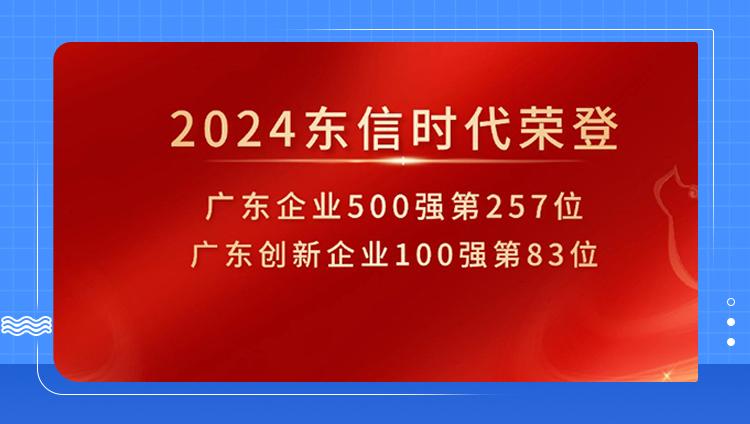 东信时代荣登“2024广东企业500强”257位，“广东创新企业100强”83位，综合实力稳步提升！