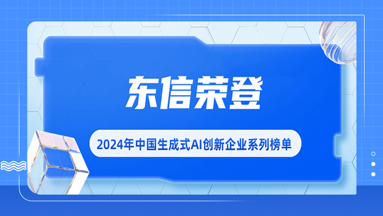 上榜！东信荣登【2024年中国生成式AI创新企业系列榜单】