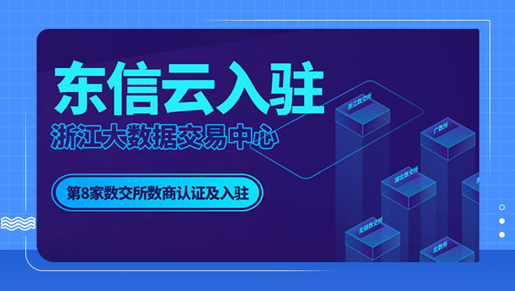 东信云入驻浙江大数据交易中心，达成8家数交所的数商认证及入驻